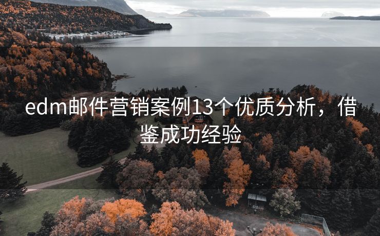 edm郵件營(yíng)銷案例13個(gè)優(yōu)質(zhì)分析，借鑒成功經(jīng)驗(yàn)